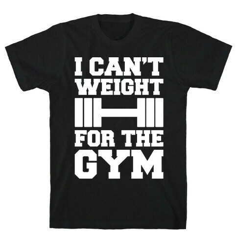 I Can't Weight For The Gym White Print T-Shirt