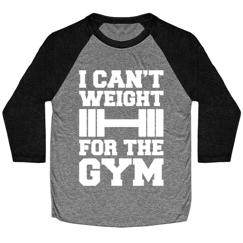 I Can't Weight For The Gym White Print Baseball Tee