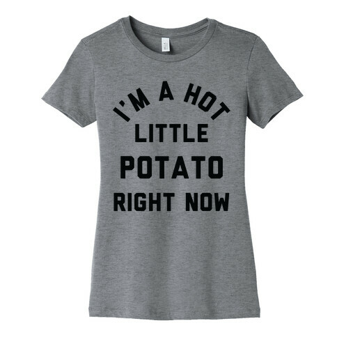 I'm a Hot Little Potato Right Now Womens T-Shirt