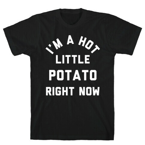 I'm a Hot Little Potato Right Now T-Shirt