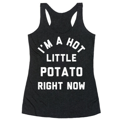 I'm a Hot Little Potato Right Now Racerback Tank Top