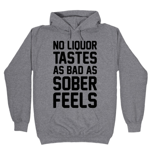 No Liquor Tastes As Bad As Sober Feels Hooded Sweatshirt
