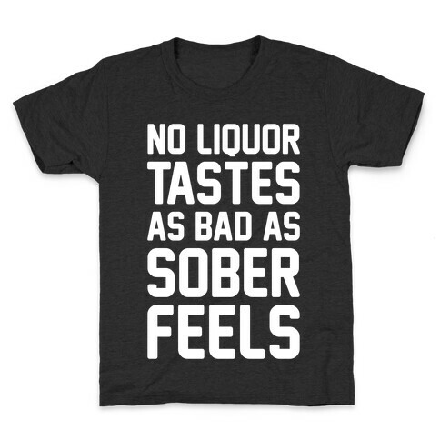 No Liquor Tastes As Bad As Sober Feels Kids T-Shirt
