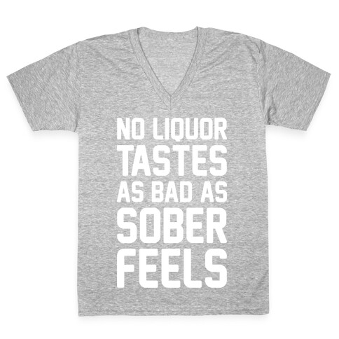 No Liquor Tastes As Bad As Sober Feels V-Neck Tee Shirt