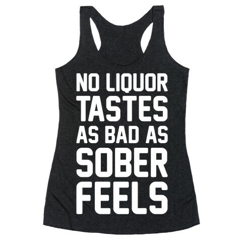 No Liquor Tastes As Bad As Sober Feels Racerback Tank Top