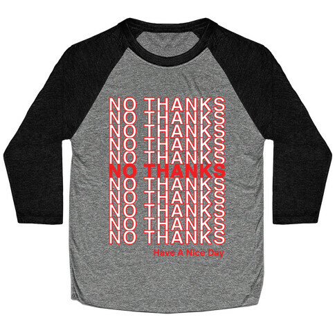 No Thanks Have a Nice Day Parody Baseball Tee