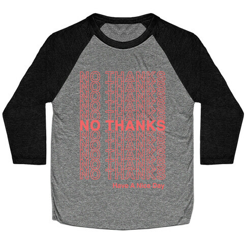 No Thanks Have a Nice Day Parody Baseball Tee