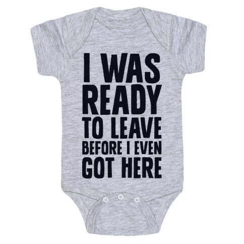 I Was Ready To Leave Before I Even Got Here Baby One-Piece