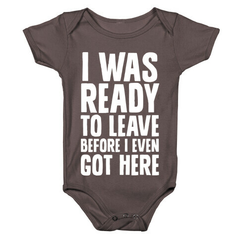 I Was Ready To Leave Before I Even Got Here Baby One-Piece