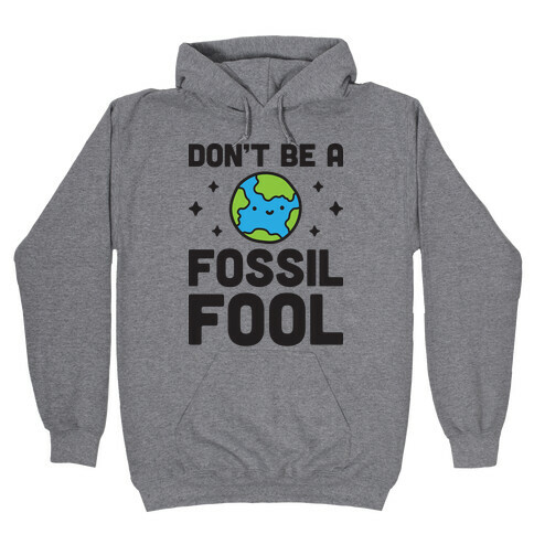 Don't Be A Fossil Fool Hooded Sweatshirt