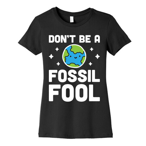 Don't Be A Fossil Fool Womens T-Shirt
