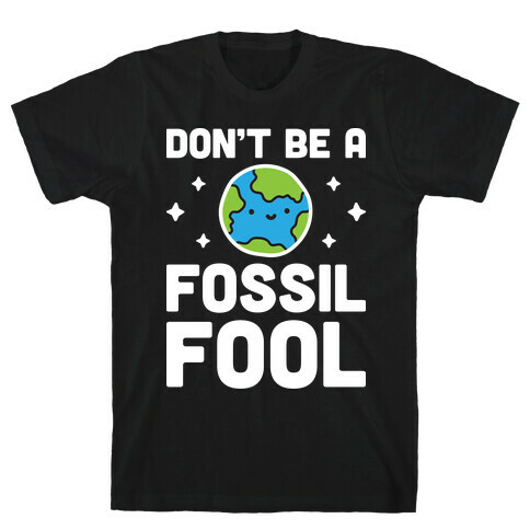 Don't Be A Fossil Fool T-Shirt