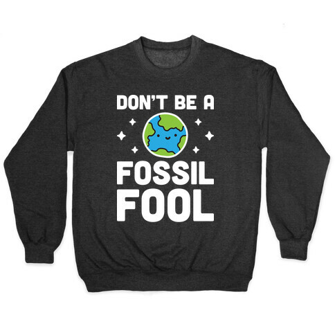 Don't Be A Fossil Fool Pullover
