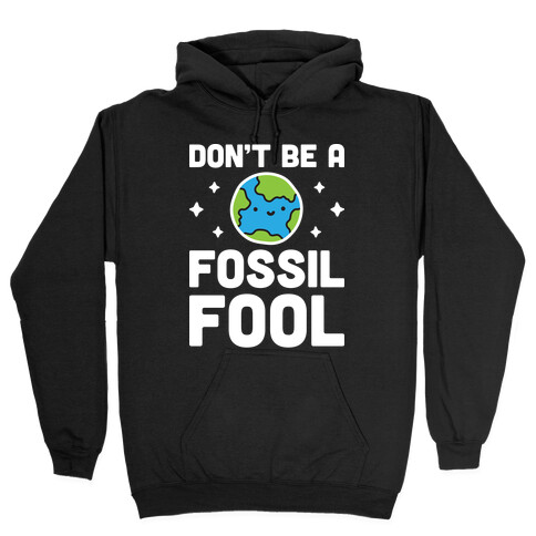 Don't Be A Fossil Fool Hooded Sweatshirt