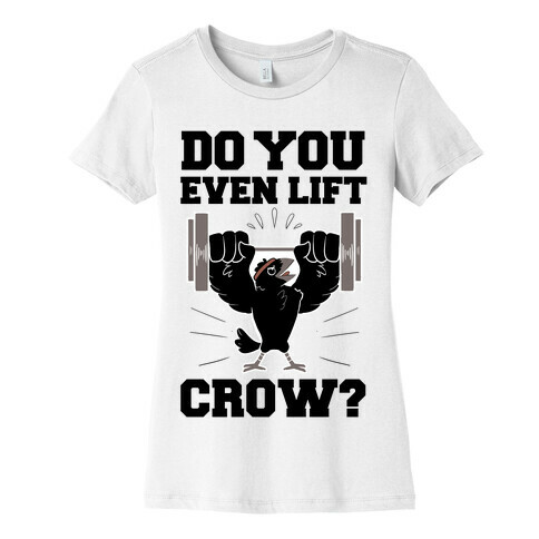 Do you Even Lift, Crow? Womens T-Shirt