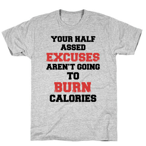Your Half Assed Excuses Aren't Going To Burn Calories T-Shirt