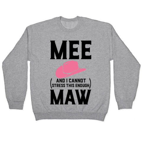 Mee and I Cannot Stress This Enough Maw Pullover