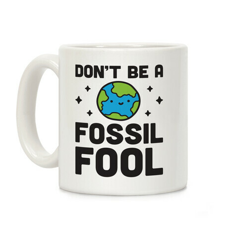 Don't Be A Fossil Fool Coffee Mug