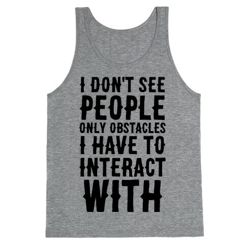 I Don't See People -- Only Obstacles I Have to Deal With Tank Top