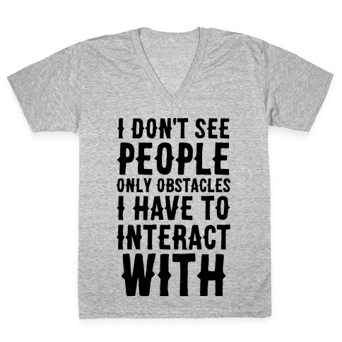 I Don't See People -- Only Obstacles I Have to Deal With V-Neck Tee Shirt