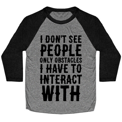 I Don't See People -- Only Obstacles I Have to Deal With Baseball Tee