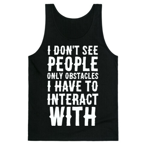 I Don't See People -- Only Obstacles I Have to Deal With Tank Top