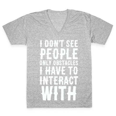 I Don't See People -- Only Obstacles I Have to Deal With V-Neck Tee Shirt