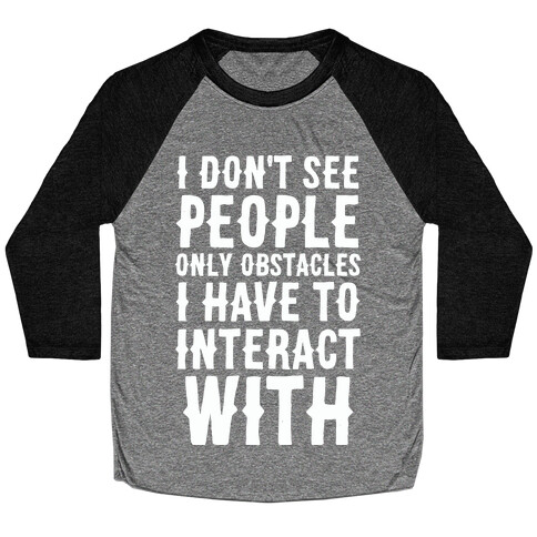 I Don't See People -- Only Obstacles I Have to Deal With Baseball Tee