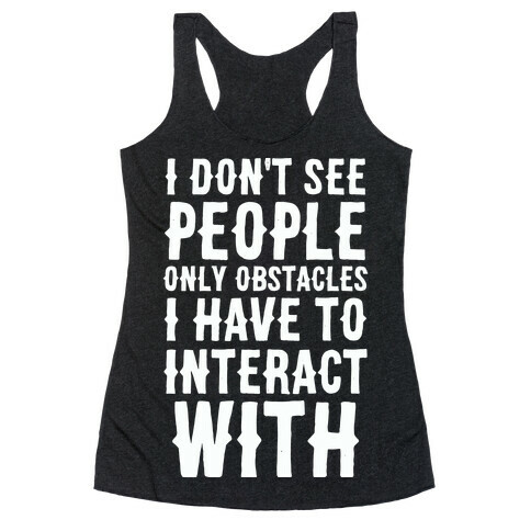 I Don't See People -- Only Obstacles I Have to Deal With Racerback Tank Top