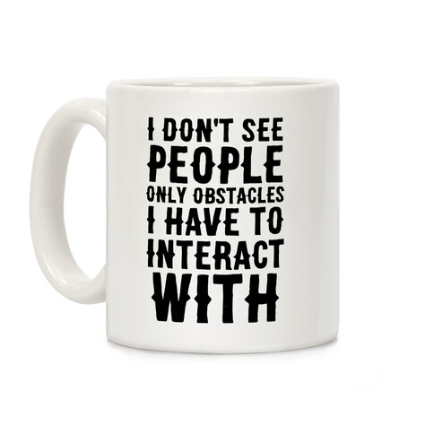 I Don't See People -- Only Obstacles I Have to Deal With Coffee Mug