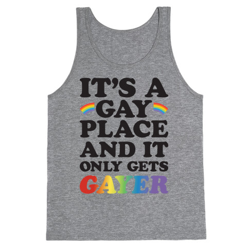It's A Gay Place And It Only Gets Gayer Tank Top
