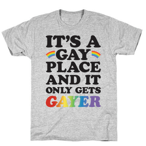 It's A Gay Place And It Only Gets Gayer T-Shirt