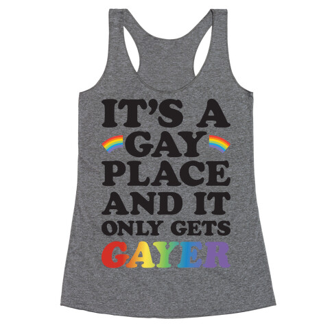 It's A Gay Place And It Only Gets Gayer Racerback Tank Top