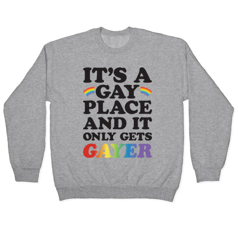 It's A Gay Place And It Only Gets Gayer Pullover