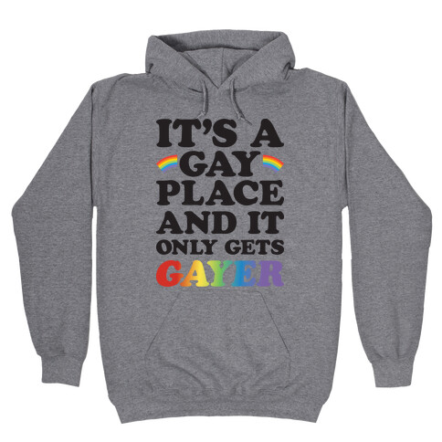 It's A Gay Place And It Only Gets Gayer Hooded Sweatshirt