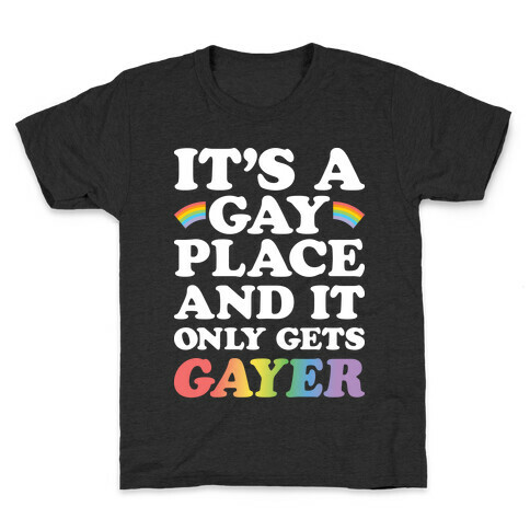 It's A Gay Place And It Only Gets Gayer Kids T-Shirt