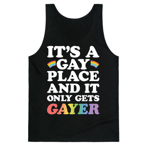 It's A Gay Place And It Only Gets Gayer Tank Top