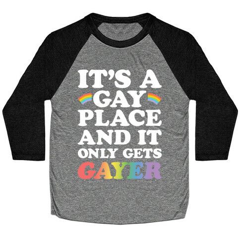 It's A Gay Place And It Only Gets Gayer Baseball Tee