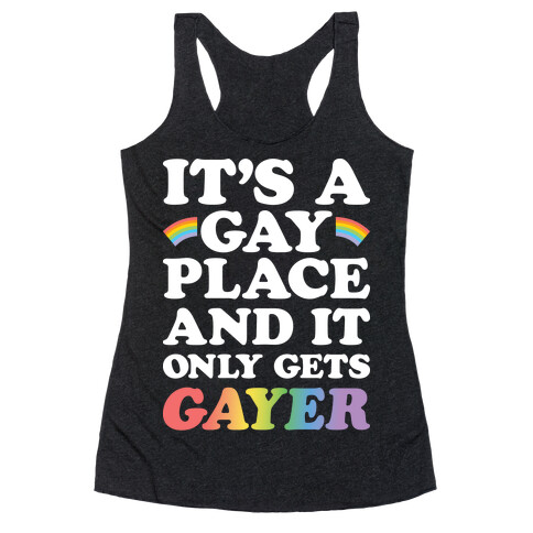 It's A Gay Place And It Only Gets Gayer Racerback Tank Top