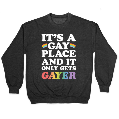 It's A Gay Place And It Only Gets Gayer Pullover