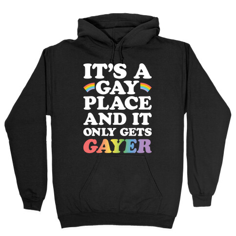 It's A Gay Place And It Only Gets Gayer Hooded Sweatshirt