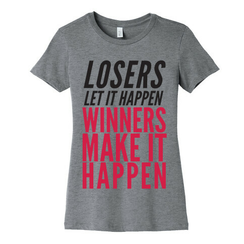 Losers Let It Happen Winners Make It Happen Womens T-Shirt