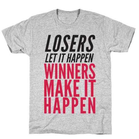 Losers Let It Happen Winners Make It Happen T-Shirt