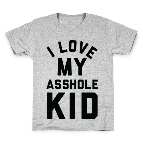 I Love My Asshole Kid Kids T-Shirt