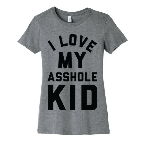 I Love My Asshole Kid Womens T-Shirt