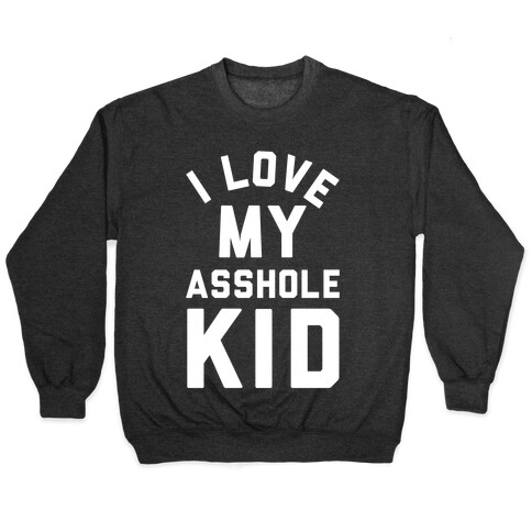 I Love My Asshole Kid Pullover