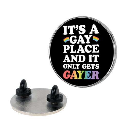 It's A Gay Place And It Only Gets Gayer Pin