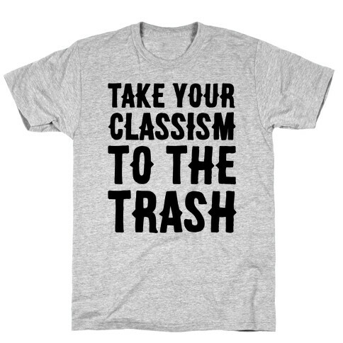 Take Your Classism To The Trash T-Shirt