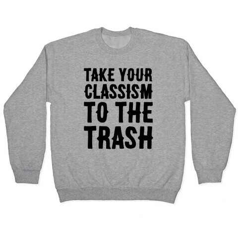 Take Your Classism To The Trash Pullover