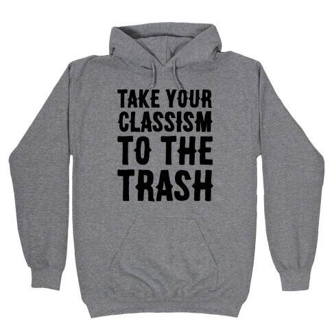 Take Your Classism To The Trash Hooded Sweatshirt